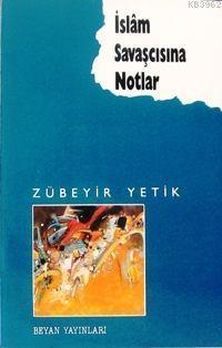 İslâm Savaşçısına Notlar Zübeyir Yetik