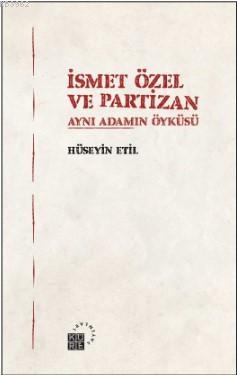 İsmet Özel ve Partizan; Aynı Adamın Öyküsü Hüseyin Etil