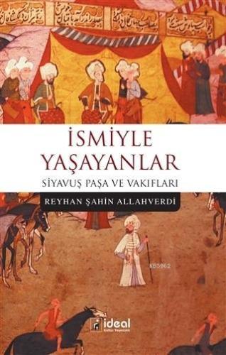 İsmiyle Yaşayanlar; Siyavuş Paşa ve Vakıfları Reyhan Şahin Allahverdi