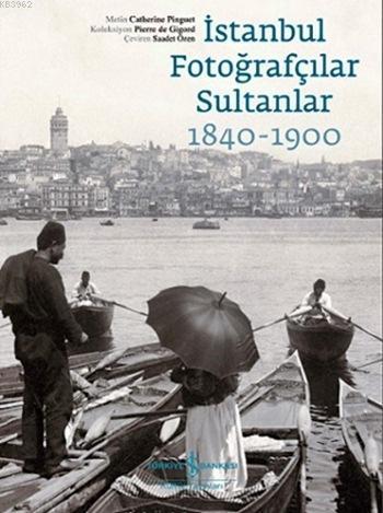 İstanbul Fotoğrafçılar Sultanlar 1840 - 1900 Catherine Pinguet