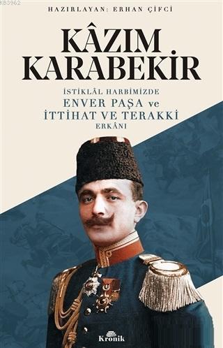 İstiklal Harbimizde Enver Paşa ve İttihat ve Terakki Erkanı Kâzım Kara