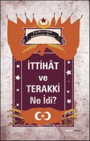 İttihat ve Terakki Ne İdi? Leskovikli Mehmet Rauf