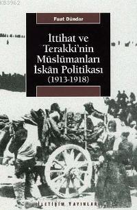 İttihat ve Terakki'nin Müslümanları İskan Politikası Fuat Dündar