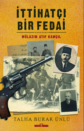 İttihatçı Bir Fedai: Mülazım Atıf Kamçıl Talha Burak Ünlü