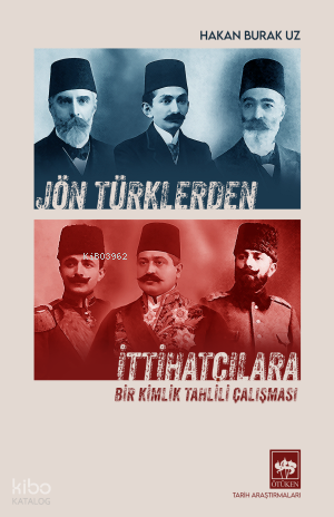 Jön Türklerden İttihatçılara;Bir Kimlik Tahlili Çalışması Hakan Burak 