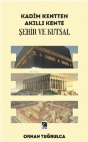 Kadim Kentten Akıllı Kente; Şehir ve Kutsal Orhan Tuğrulca