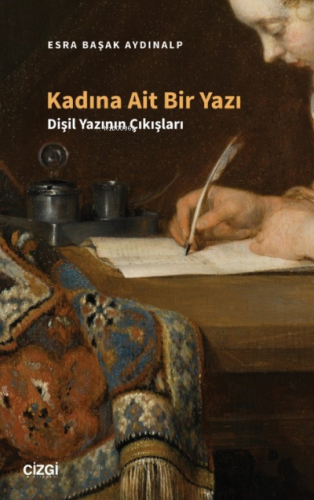 Kadına Ait Bir Yazı - Dişil Yazının Çıkışları Esra Başak Aydınalp