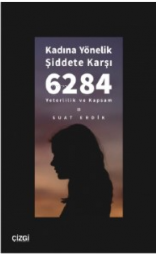 Kadına Yönelik Şiddete Karşı 6284 ;Yeterlilik ve Kapsam Suat Erdik