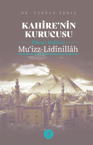 Kahire’nin Kurucusu Fâtımî Halifesi Mu‘izz-Lidînillâh Furkan Erbaş