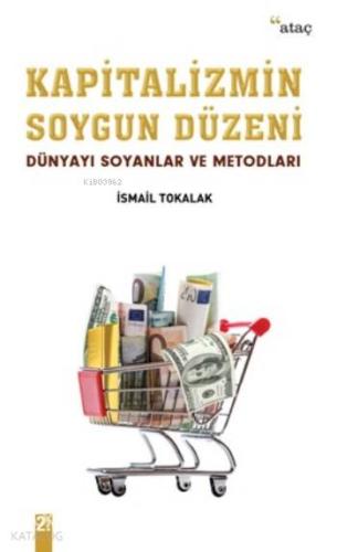 Kapitalizmin Soygun Düzeni; Dünyayı Soyanlar Ve Metodları İsmail Tokal