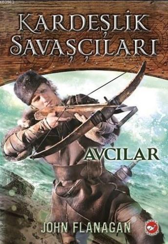 Kardeşlik Savaşçıları 3. Kitap - Avcılar John Flanagan