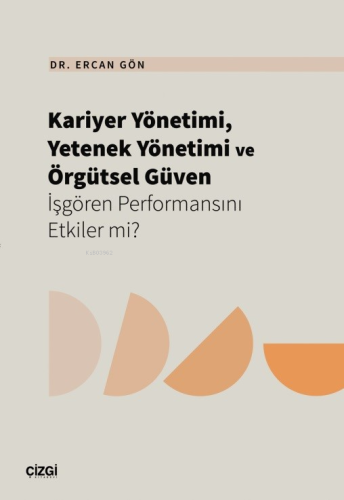 Kariyer Yönetimi, Yetenek Yönetimi ve Örgütsel Güven İşgören Performan