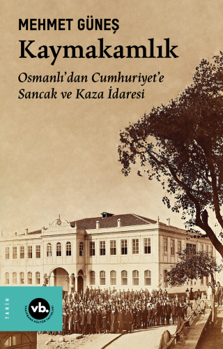 Kaymakamlık;Osmanlı’dan Cumhuriyet’e Sancak ve Kaza İdaresi Mehmet Gün