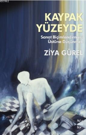 Kaypak Yüzeyde; Sanat Biçimlendirmesi Üstüne Düşünmek Ziya Gürel