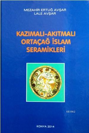 Kazımalı - Akıtmalı Ortaçağ İslam Seramikleri Mezahir Ertuğ Avşar Lale