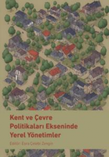 Kent ve Çevre Politikaları Ekseninde Yerel Yönetimler Esra Çelebi Zeng