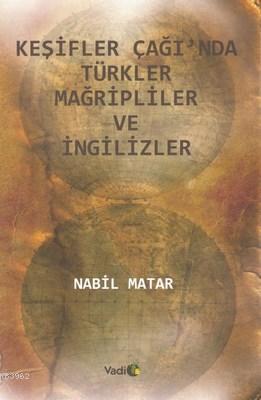 Keşifler Çağı'nda Türkler Mağripliler ve İngilizler Nabil Matar