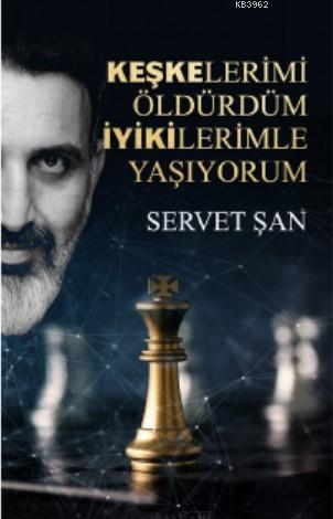 Keşkelerimi Öldürdüm İyikilerimle Yaşıyorum Servet Şan