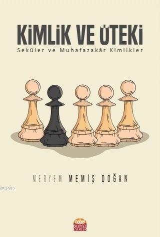 Kimlik ve Öteki; Seküler ve Muhafazakar Kimlikler Meryem Memiş Doğan