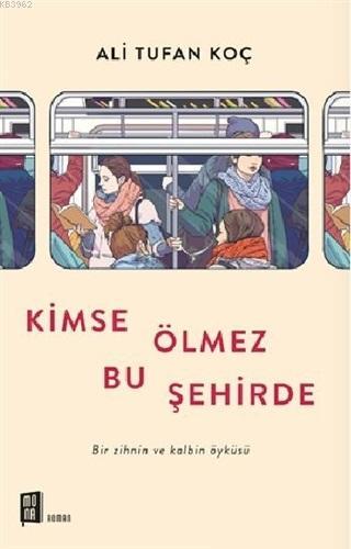 Kimse Ölmez Bu Şehirde; Bir Zihnin ve Kalbin Öyküsü Ali Tufan Koç