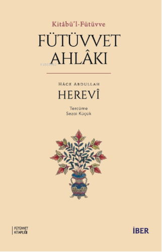 Kitâbü’l-Fütüvve ;Fütüvvet Ahlâkı Hâce Abdullah Herevî