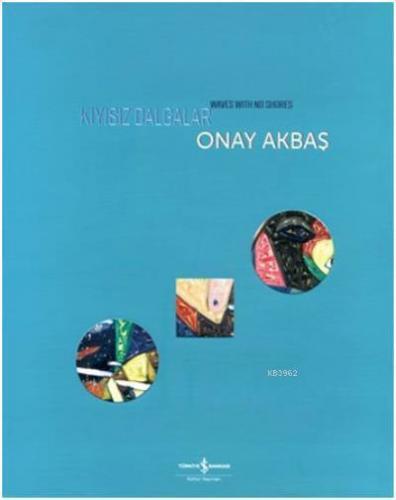 Kıyısız Dalgalar Waves With No Shores Onay Akbaş