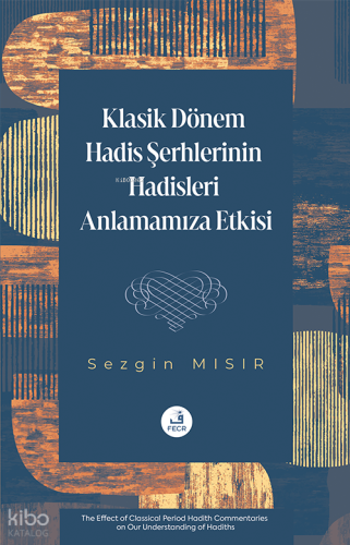 Klasik Dönem Hadis Şerhlerinin Hadisleri Anlamamıza Etkisi Sezgin Mısı