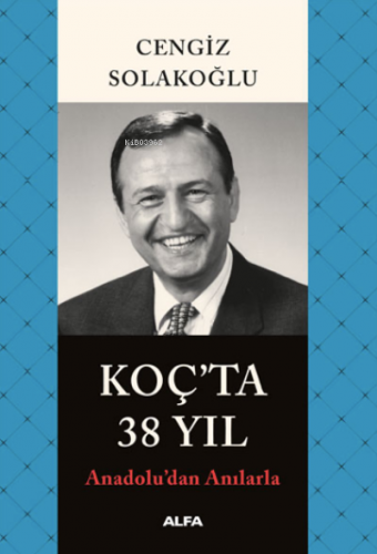 Koç'ta 38 Yıl ;Anadolu’dan Anılarla Cengiz Solakoğlu