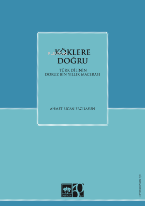 Köklere Doğru;Türk Dilinin Dokuz Binlik Macerası Ahmet Bican Ercilasun