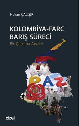 Kolombiya-Farc Barış Süreci (Bir Çatışma Analizi) Hakan Çalışır