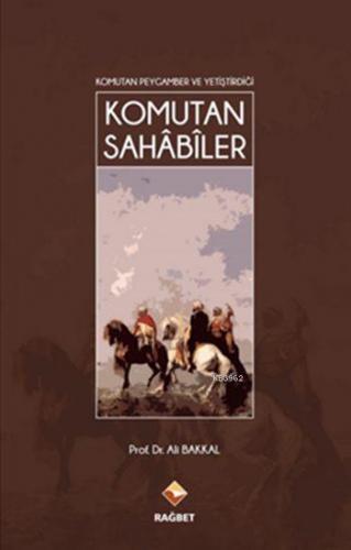 Komutan Peygamber ve Yetiştirdiği Komutan Sahâbîler Ali Bakkal