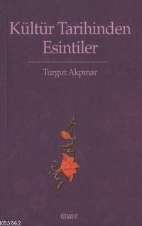 Kültür Tarihinden Esintiler Turgut Akpınar