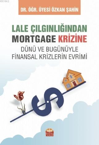 Lale Çılgınlığından Mortgage Krizine; Dünü ve Bugunüyle Finansal Krizl