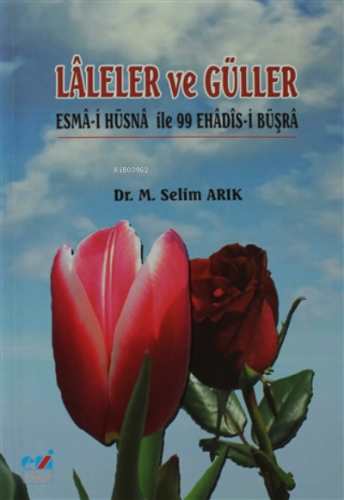 Laleler ve Güller ;Esma-i Hüsna İle 99 Ehadis-i Büşra Selim Arık