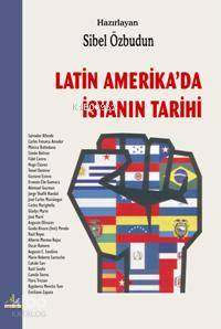 Latin Amerika´da İsyanın Tarihi Sibel Özbudun