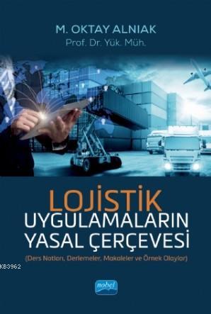 Lojistik Uygulamaların Yasal Çerçevesi M. Oktay Alnıak