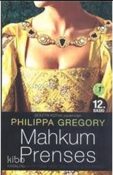 Mahkum Prenses; İngiltere'yi Yönetmek Onun Kaderiydi Philippa Gregory