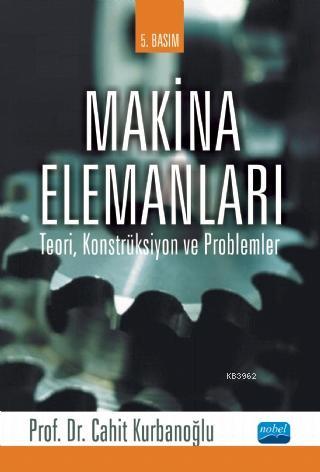 Makina Elemanları; Teori, Konstrüksiyon ve Problemler Cahit Kurbanoğlu