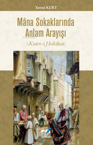 Mâna Sokaklarında Anlam Arayışı (Katre-i Hakîkat) Yavuz Kurt