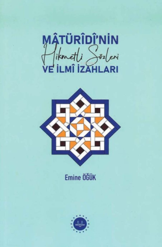 Matüridi'nin Hikmetli Sözleri ve İlmi İzahları Emine Öğük