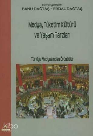 Medya Tüketim Kültürü ve Yaşam Tarzları; Türkiye Medyasından Örüntüler