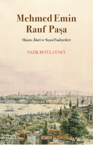 Mehmed Emin Rauf Paşa;Hayatı, İdarî ve Siyasî Faaliyetleri Nazik Betül