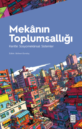 Mekânın Toplumsallığı;Kentte Sosyomekânsal Sistemler Mehmet Karakaş