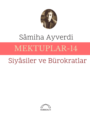 Mektuplar - 14;Siyâsiler ve Bürokratlar Samiha Ayverdi