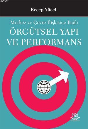 Merkez ve Çevre İlişkisine Bağlı Örgütsel Yapı ve Performans Recep Yüc