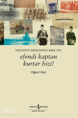 Mesudiye Zırhlısının Kırk Yılı - Efendi Kaptan Kurtar Bizi! Oğuz Otay