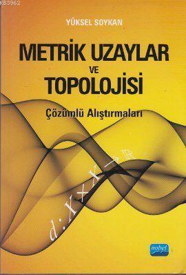 Metrik Uzaylar ve Topolojisi; Çözümlü Alıştırmaları Yüksel Soykan