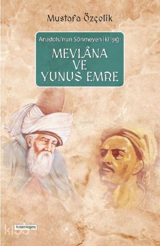 Mevlana ve Yunus Emre; Anadolu'nun Sönmeyen İki Işığı Mustafa Özçelik