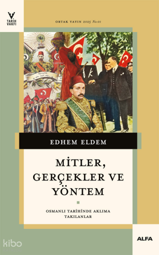 Mitler,Gerçekler ve Yöntem;Osmanlı Tarihinde Aklıma Takılanlar Edhem E