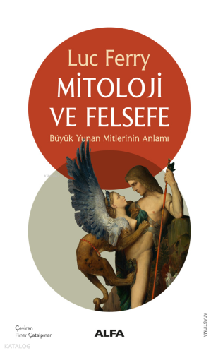 Mitoloji ve Felsefe;Büyük Yunan Mitlerinin Anlamı Luc Ferry